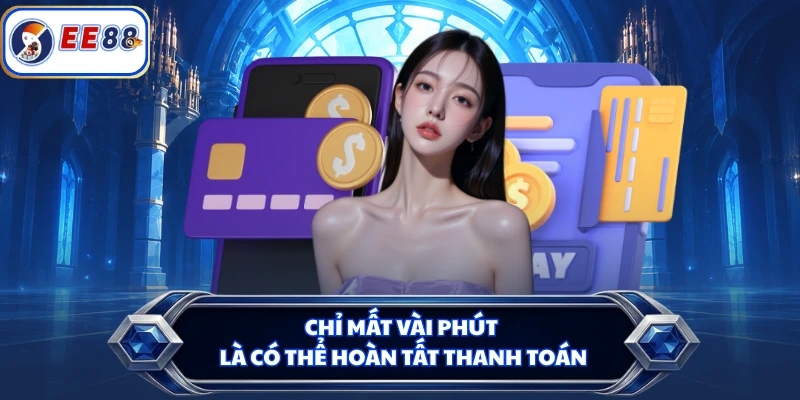 Chỉ mất vài phút là có thể hoàn tất thanh toán