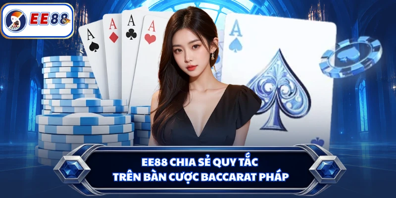 EE88 chia sẻ quy tắc trên bàn cược Baccarat Pháp