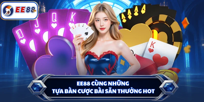 EE88 cùng những tựa bàn cược bài săn thưởng hot