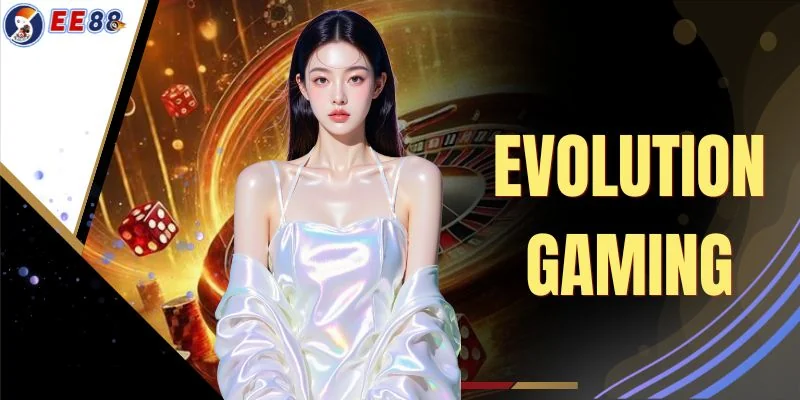 Evolution Gaming - Khám Phá 4 Sảnh Casino Live Phong Cách Âu