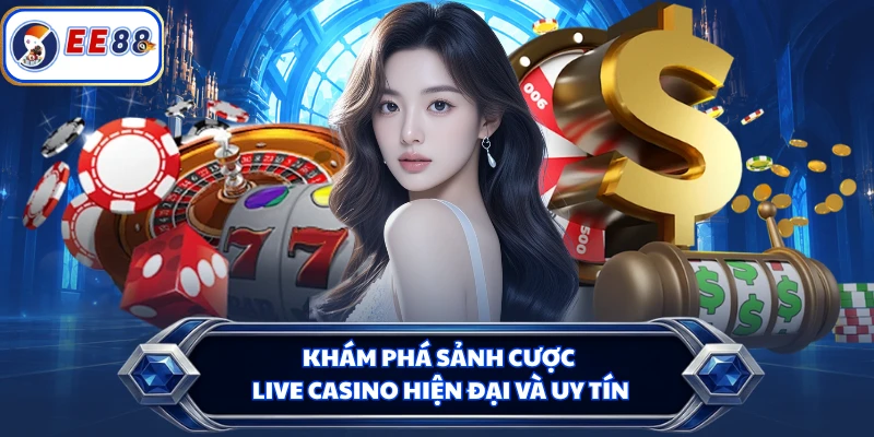 Khám phá sảnh cược live casino hiện đại và uy tín