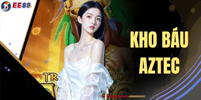 Kho Báu Aztec - Hướng Dẫn Luật Chơi & Bảng Tỷ Lệ Thưởng