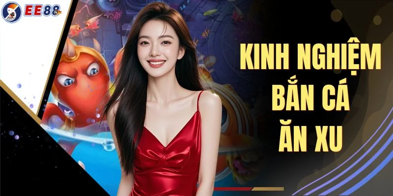 Kinh Nghiệm Bắn Cá Ăn Xu Thắng Lợi Bởi Top 3 Bí Quyết EE88