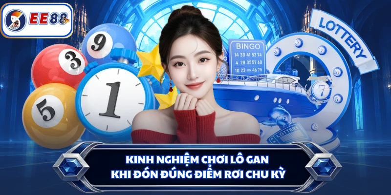 Kinh nghiệm chơi lô gan khi đón đúng điểm rơi chu kỳ
