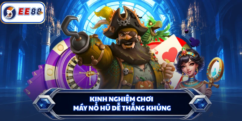Kinh nghiệm chơi máy nổ hũ dễ thắng khủng