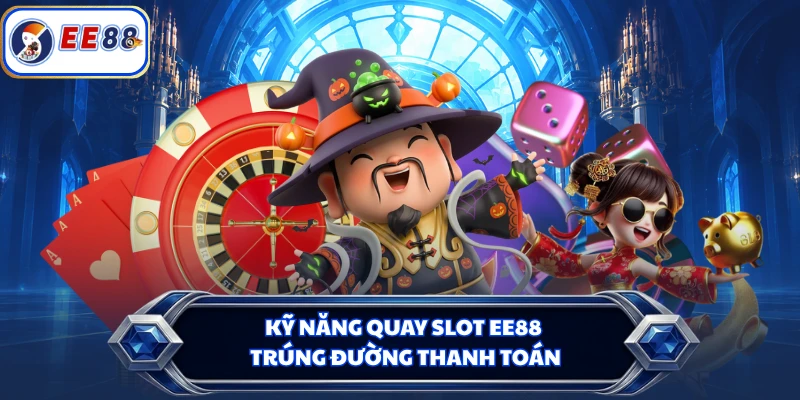 Kỹ năng quay slot EE88 trúng đường thanh toán