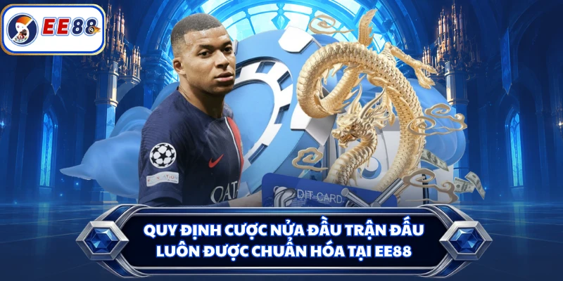 Quy định cược nửa đầu trận đấu luôn được chuẩn hóa tại EE88