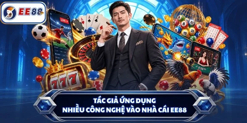 Tác giả ứng dụng nhiều công nghệ vào nhà cái EE88
