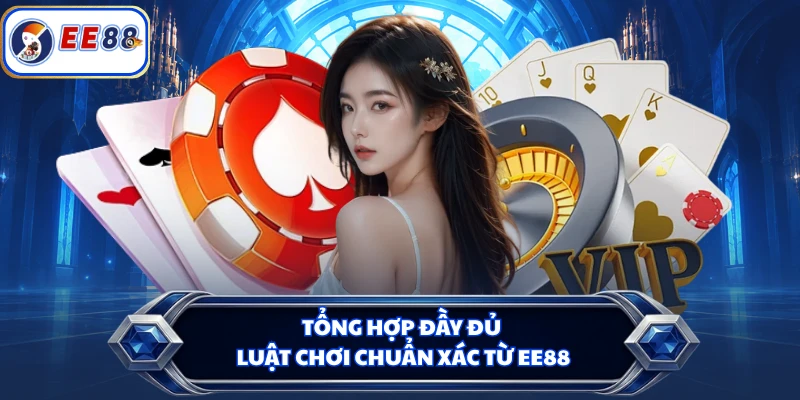 Tổng hợp đầy đủ luật chơi chuẩn xác từ EE88